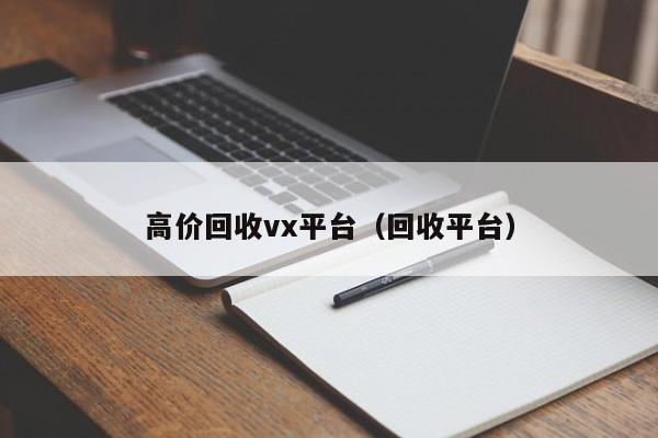 高价回收vx平台（回收平台）