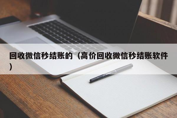 回收微信秒结账的（高价回收微信秒结账软件）