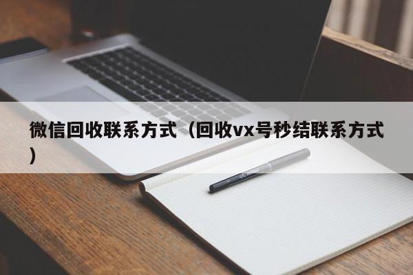 微信回收联系方式（回收vx号秒结联系方式）
