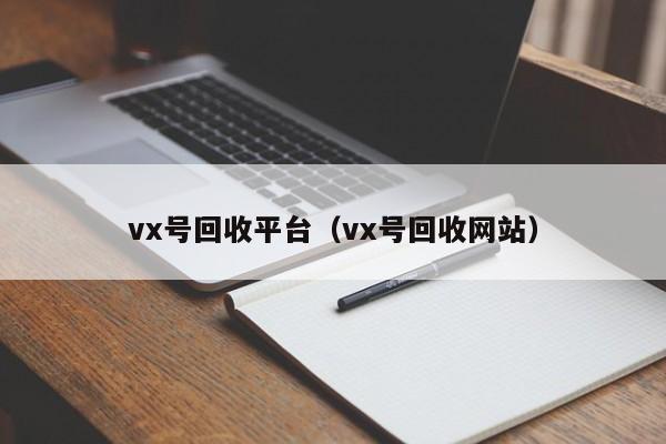 vx号回收平台（vx号回收网站）